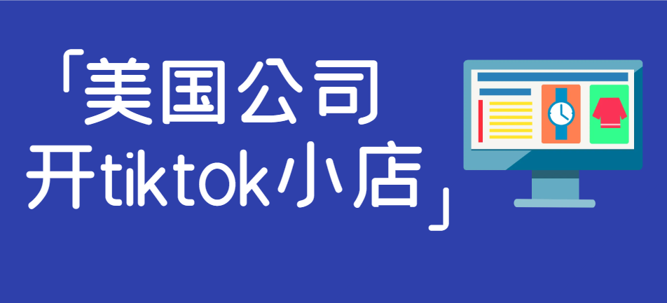 如何在美國(guó)注冊(cè)公司開設(shè)TikTok小店并離岸經(jīng)營(yíng)！