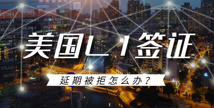美國L1簽證延期被拒后的再次申請流程解析