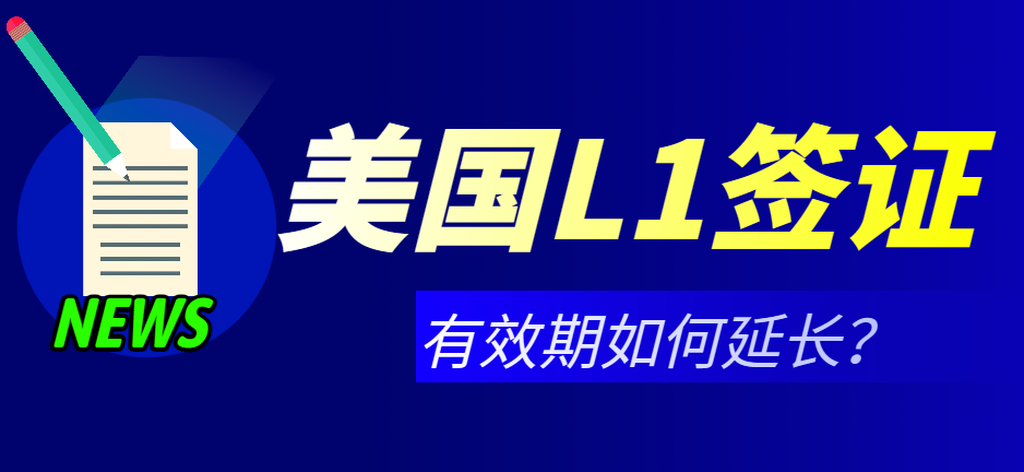 L1簽證有效期延長條件及所需資料詳解