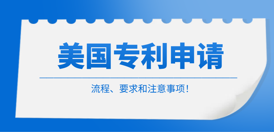 國(guó)內(nèi)申請(qǐng)美國(guó)專利的流程、要求和注意事項(xiàng)！