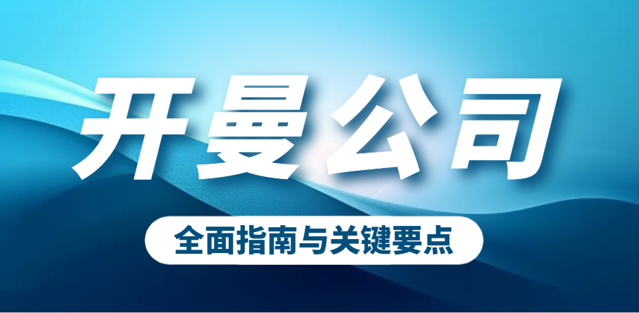新手小白必看：注冊開曼公司的全面指南與關鍵要點