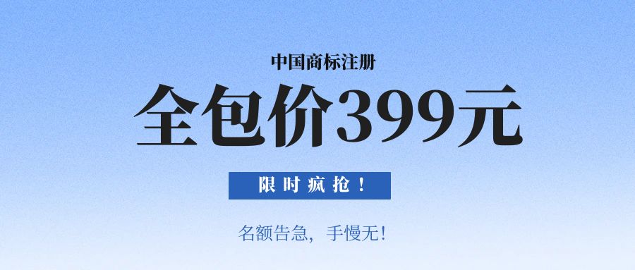 限時瘋搶！商標注冊全包價399元，含官費！名額告急，手慢無！